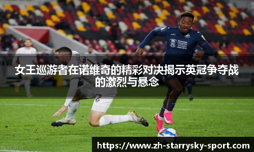 女王巡游者在诺维奇的精彩对决揭示英冠争夺战的激烈与悬念