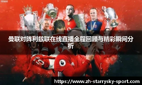 曼联对阵利兹联在线直播全程回顾与精彩瞬间分析
